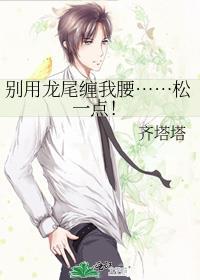 别用龙尾缠我腰 齐塔塔