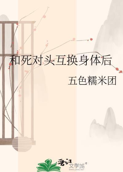 我和死对头交换身体的搞笑视频真人版