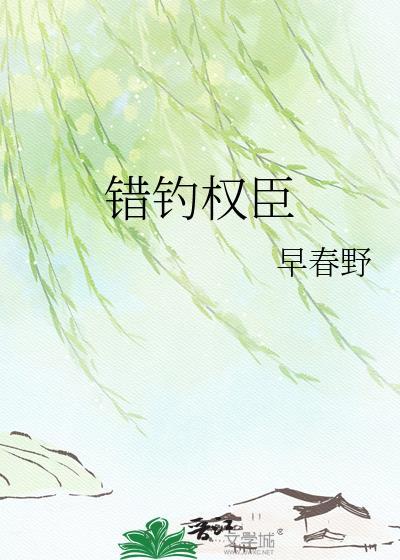错钓权臣早春野全文免费阅读