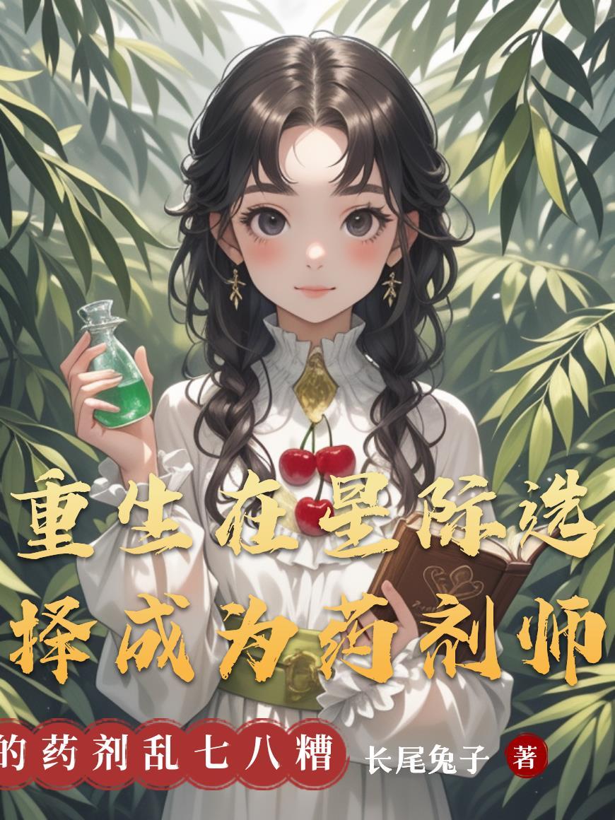 重生在星际选择成为药剂师牛丽丽