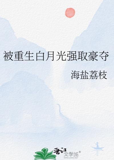 被重生白月光强取豪夺txt