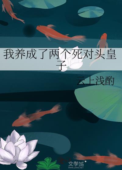 我养成了两个死对头皇子笔趣阁