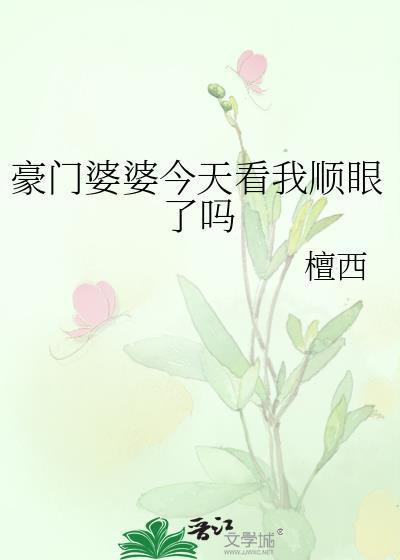 豪门婆婆今天看我顺眼了吗by
