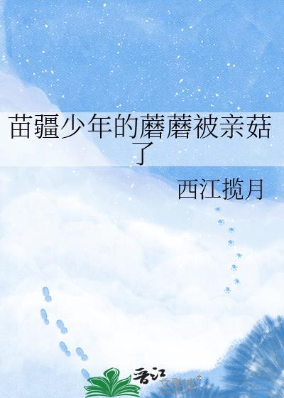 苗疆少年蘑菇被亲了全集