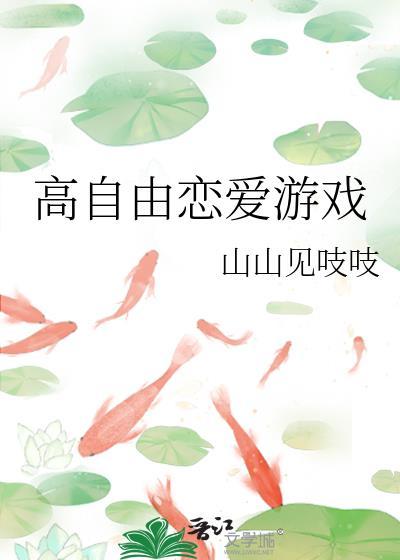 高自由恋爱游戏by山山见txt