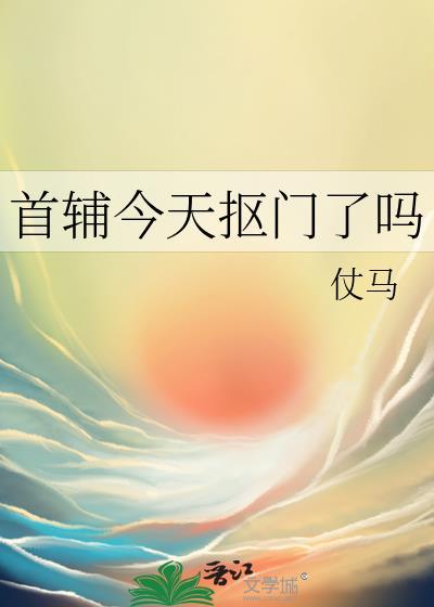 首辅今天抠门了吗by仗马text