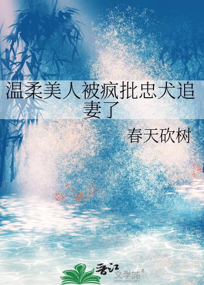 温柔美人被疯批忠犬追妻了txt