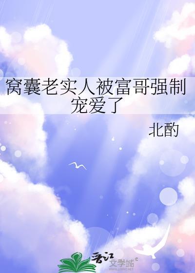窝囊老实人被富哥宠爱了TXT