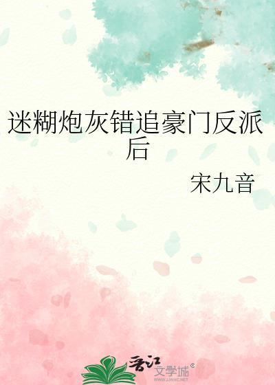 迷糊炮灰错追豪门反派后TXT最新章节免费阅读