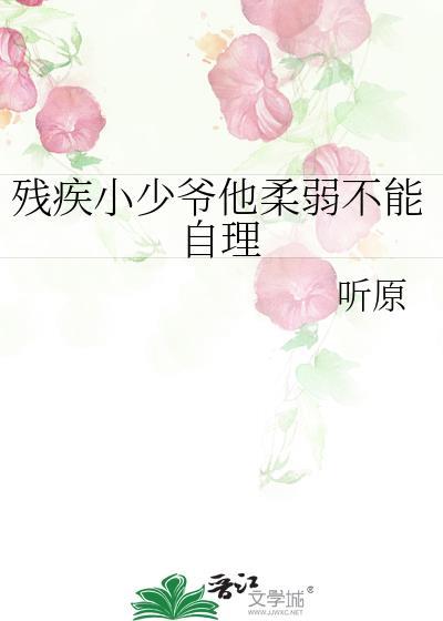 残疾小少爷他柔弱不能自理by听原全文