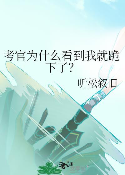 考官为什么看到我就跪下了?听松叙旧