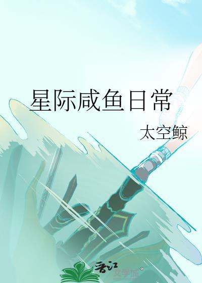 星际咸鱼日常by太空鲸