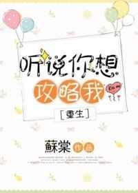 听说你想攻略我重生免费阅读