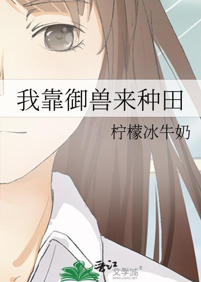 我靠御兽来种田柠檬冰牛奶txt