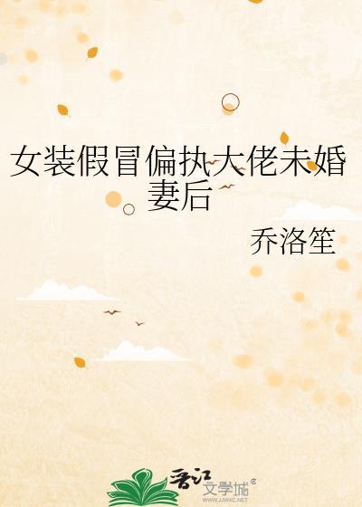 女装假冒偏执大佬未婚妻后